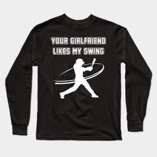 Funny Baseball Your Girlfriend Likes My Swing Long Sleeve T-Shirt